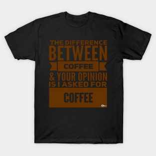 The Difference Between Coffee and Your Opinion is... T-Shirt